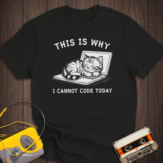 This Is Why I Cannot Code Today  Tee